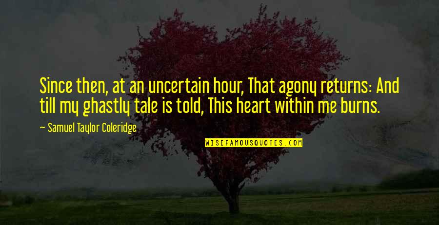 Burns Poetry Quotes By Samuel Taylor Coleridge: Since then, at an uncertain hour, That agony Burns Poetry Quotes By Samuel Taylor Coleridge: Since then, at an uncertain hour, That agony