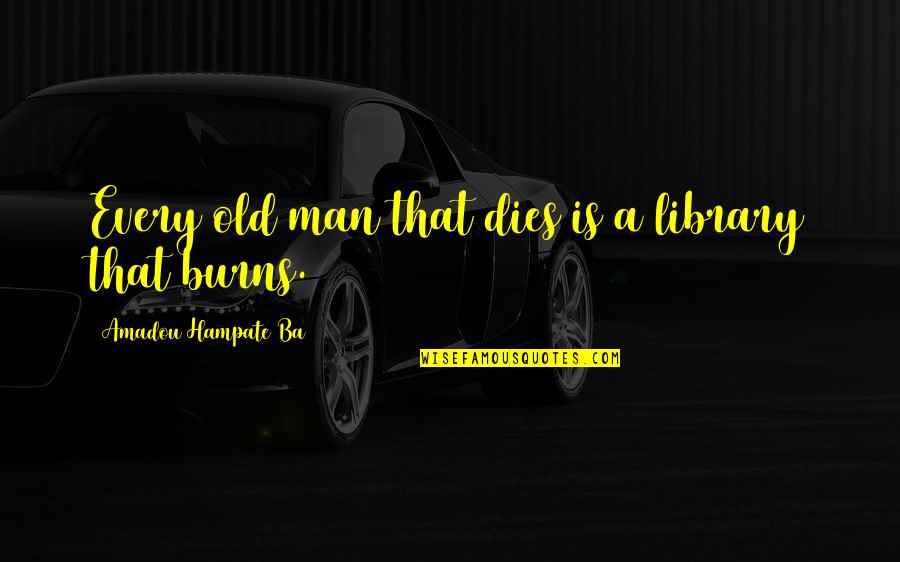 Burns Quotes By Amadou Hampate Ba: Every old man that dies is a library