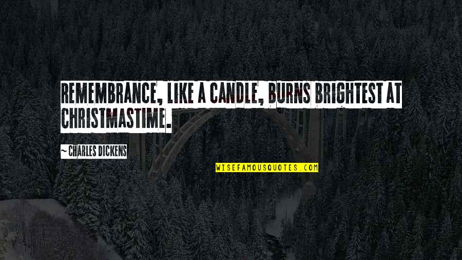 Burns Quotes By Charles Dickens: Remembrance, like a candle, burns brightest at Christmastime.