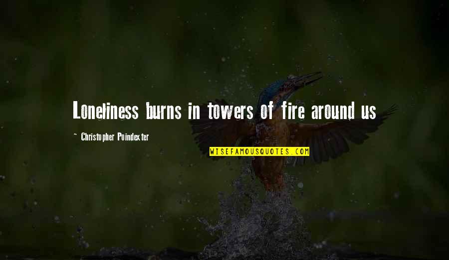 Burns Quotes By Christopher Poindexter: Loneliness burns in towers of fire around us