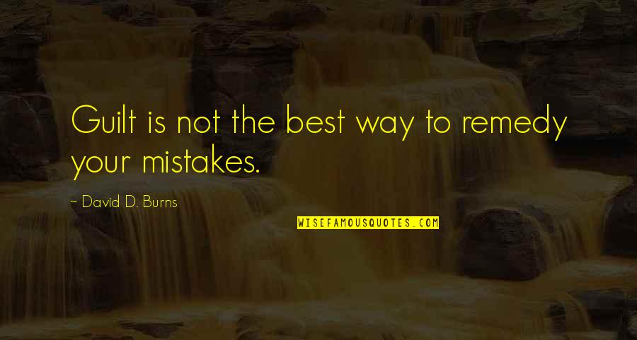Burns Quotes By David D. Burns: Guilt is not the best way to remedy