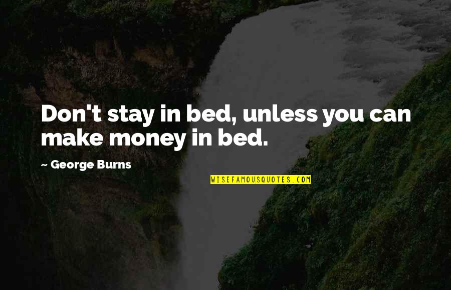 Burns Quotes By George Burns: Don't stay in bed, unless you can make