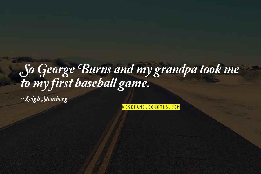 Burns Quotes By Leigh Steinberg: So George Burns and my grandpa took me