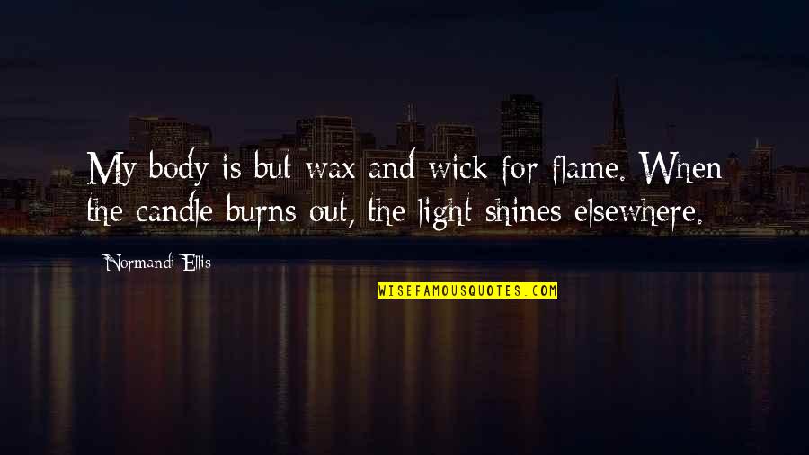 Burns Quotes By Normandi Ellis: My body is but wax and wick for