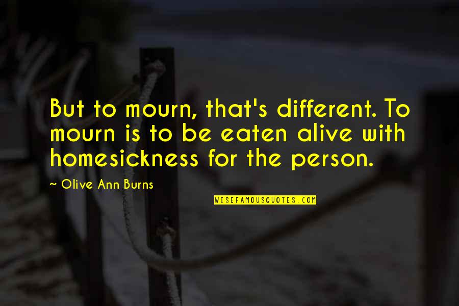 Burns Quotes By Olive Ann Burns: But to mourn, that's different. To mourn is