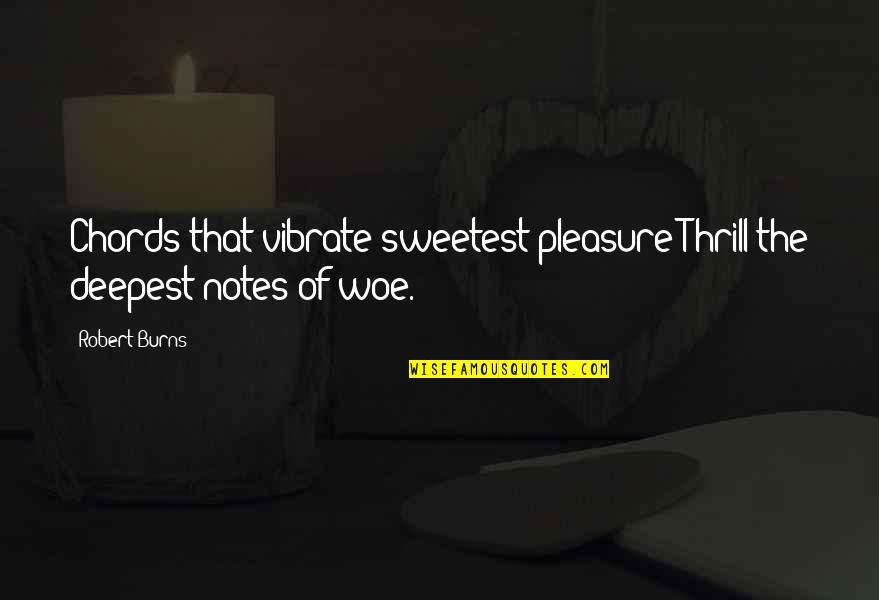 Burns Quotes By Robert Burns: Chords that vibrate sweetest pleasure Thrill the deepest