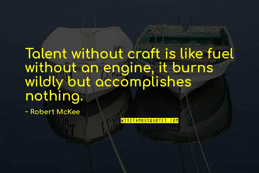 Burns Quotes By Robert McKee: Talent without craft is like fuel without an