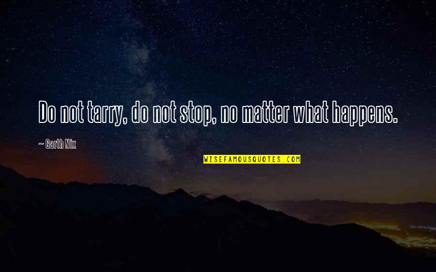 Burns Regeneration Quotes By Garth Nix: Do not tarry, do not stop, no matter