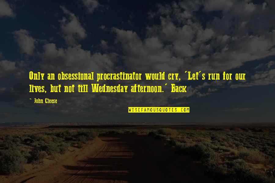 Burns Silver Shoppe Quotes By John Cleese: Only an obsessional procrastinator would cry, 'Let's run Burns Silver Shoppe Quotes By John Cleese: Only an obsessional procrastinator would cry, 'Let's run
