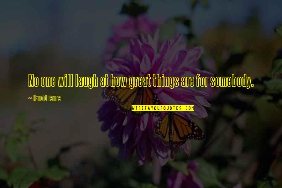 Burns Transformational Leadership Quotes By Harold Ramis: No one will laugh at how great things Burns Transformational Leadership Quotes By Harold Ramis: No one will laugh at how great things