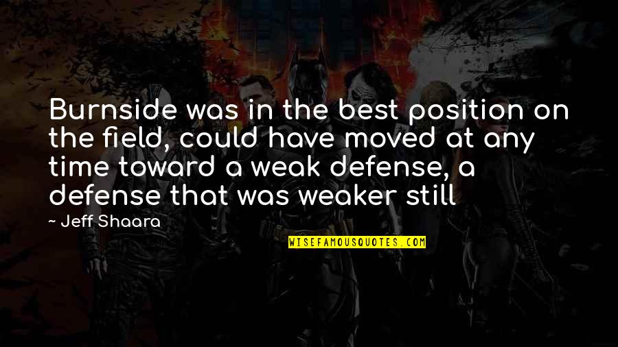 Burnside Quotes By Jeff Shaara: Burnside was in the best position on the