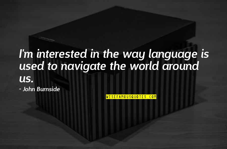Burnside Quotes By John Burnside: I'm interested in the way language is used