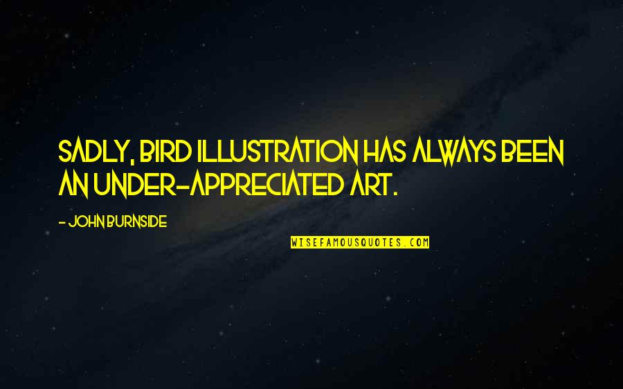 Burnside Quotes By John Burnside: Sadly, bird illustration has always been an under-appreciated