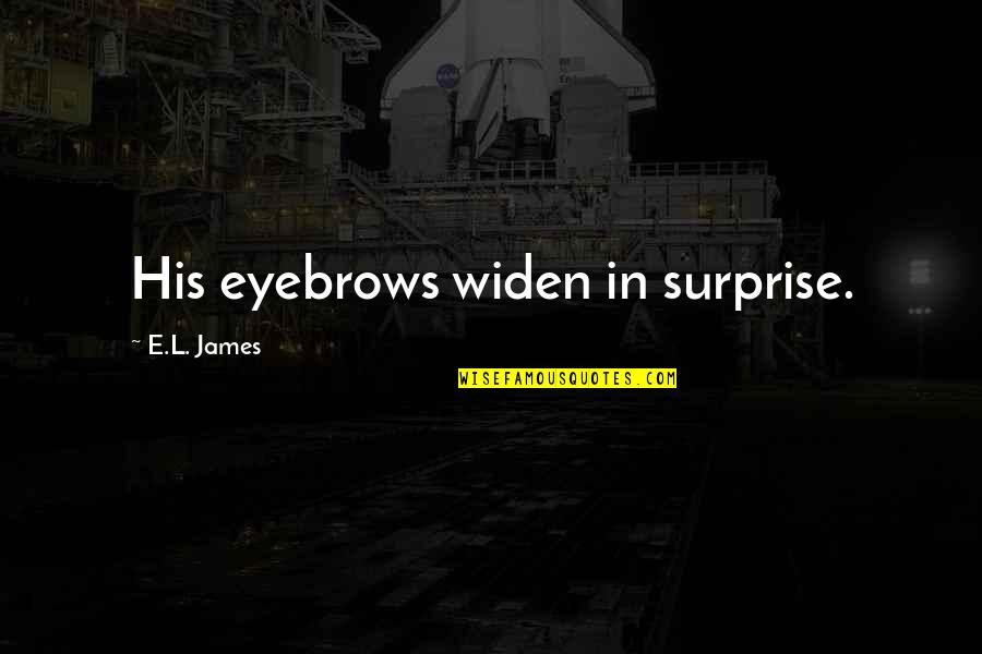 Burnssr22 Quotes By E.L. James: His eyebrows widen in surprise. Burnssr22 Quotes By E.L. James: His eyebrows widen in surprise.