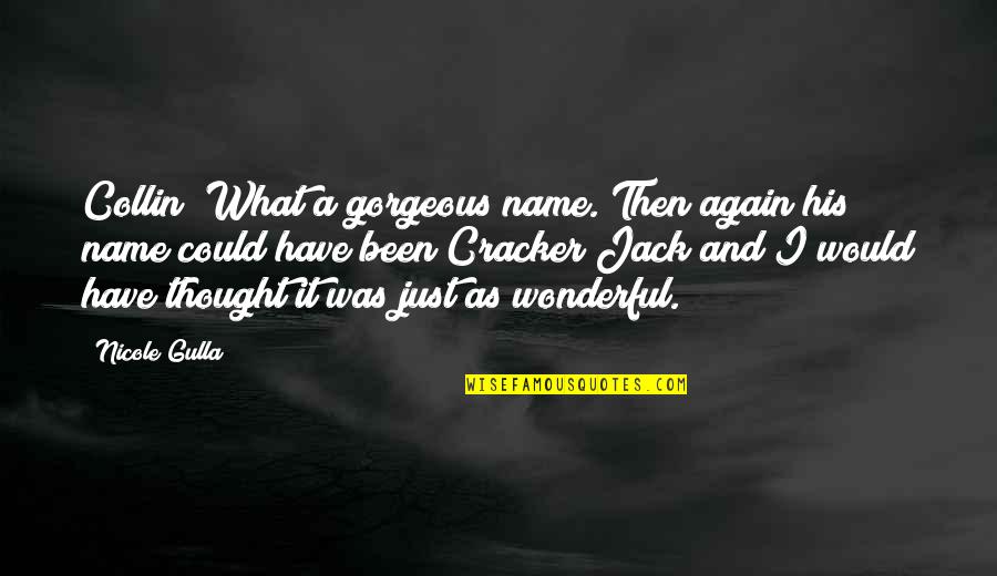 Burnssr22 Quotes By Nicole Gulla: Collin! What a gorgeous name. Then again his Burnssr22 Quotes By Nicole Gulla: Collin! What a gorgeous name. Then again his