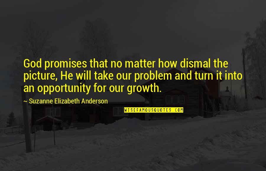 Burnstead's Quotes By Suzanne Elizabeth Anderson: God promises that no matter how dismal the