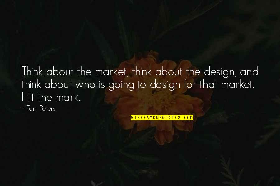 Burnsworth And Zollars Quotes By Tom Peters: Think about the market, think about the design, Burnsworth And Zollars Quotes By Tom Peters: Think about the market, think about the design,