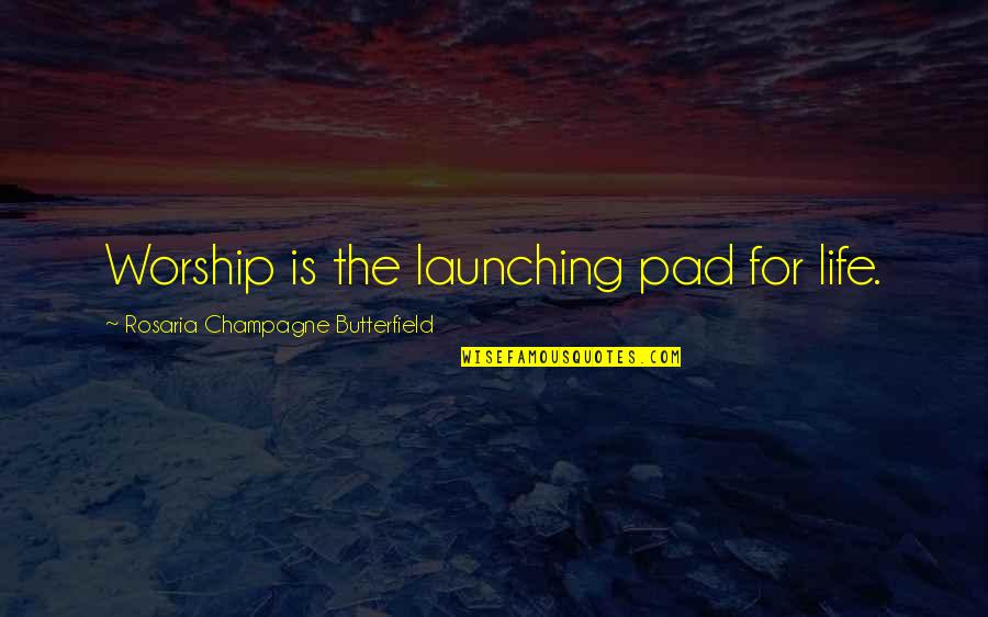 Burnt Bacon Quotes By Rosaria Champagne Butterfield: Worship is the launching pad for life.