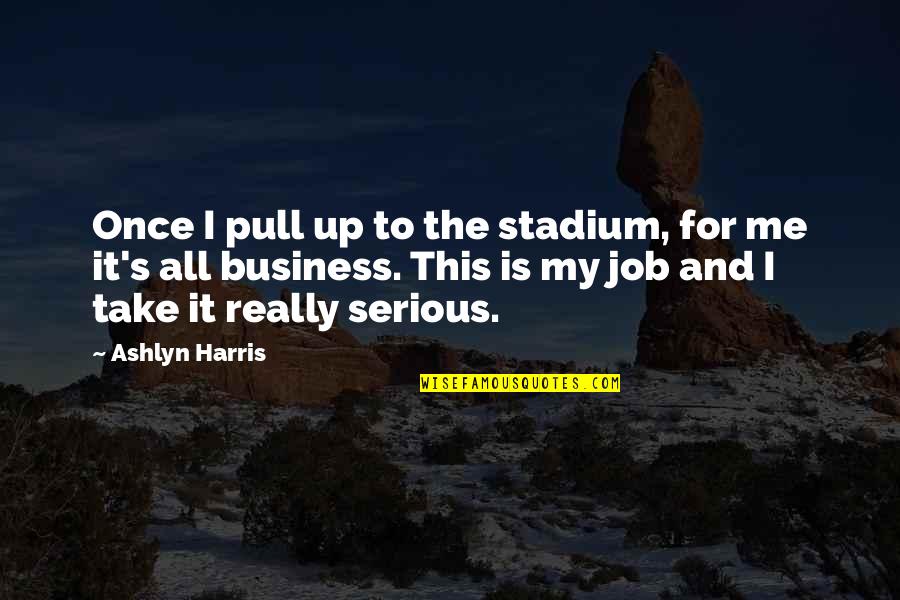 Burnt Branch Quotes By Ashlyn Harris: Once I pull up to the stadium, for