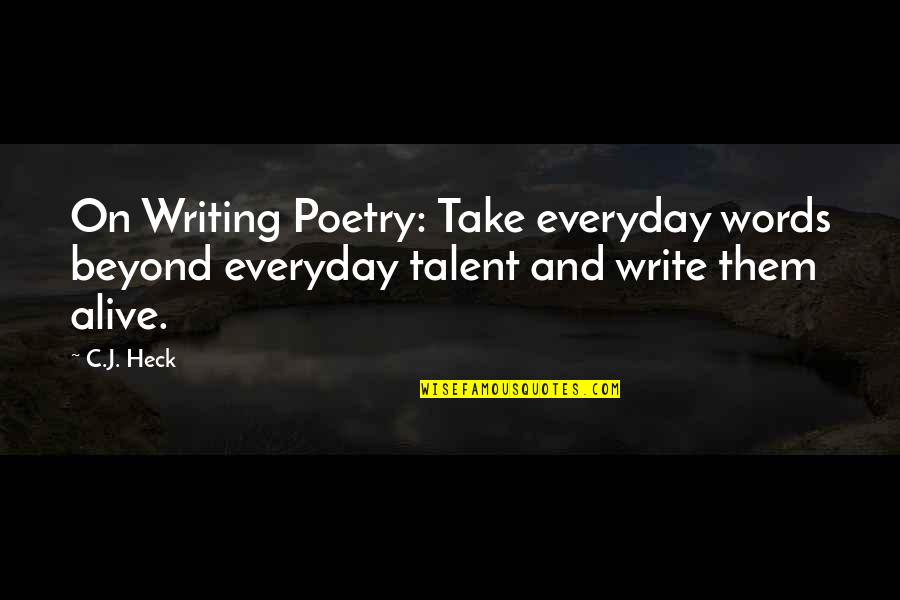 Burnt Heart Quotes By C.J. Heck: On Writing Poetry: Take everyday words beyond everyday