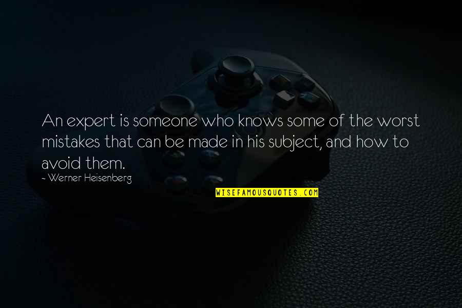 Burnt Heart Quotes By Werner Heisenberg: An expert is someone who knows some of