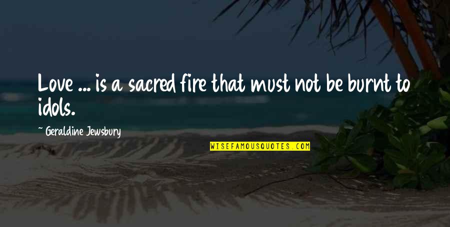 Burnt Love Quotes By Geraldine Jewsbury: Love ... is a sacred fire that must