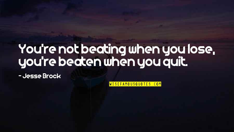 Burnt Offerings Quotes By Jesse Brock: You're not beating when you lose, you're beaten