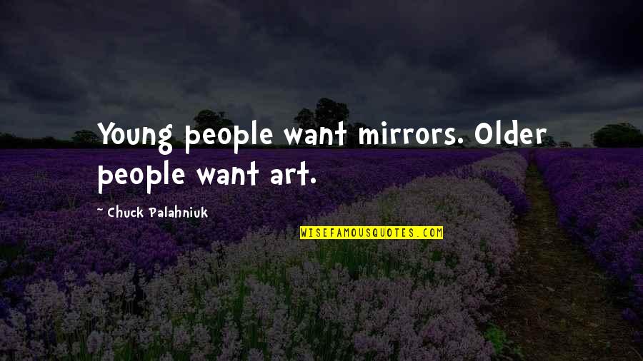 Burnt Out On People Quotes By Chuck Palahniuk: Young people want mirrors. Older people want art.