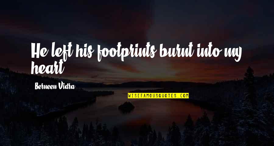 Burnt Quotes By Berneen Vidra: He left his footprints burnt into my heart. Burnt Quotes By Berneen Vidra: He left his footprints burnt into my heart.