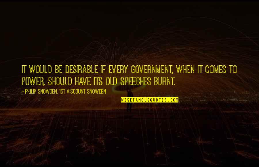 Burnt Quotes By Philip Snowden, 1st Viscount Snowden: It would be desirable if every Government, when Burnt Quotes By Philip Snowden, 1st Viscount Snowden: It would be desirable if every Government, when