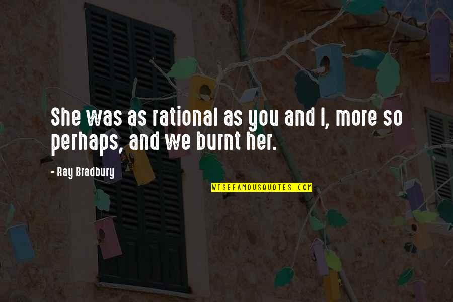 Burnt Quotes By Ray Bradbury: She was as rational as you and I,
