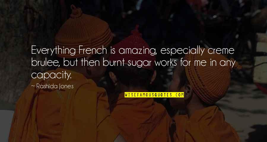 Burnt Sugar Quotes By Rashida Jones: Everything French is amazing, especially creme brulee, but Burnt Sugar Quotes By Rashida Jones: Everything French is amazing, especially creme brulee, but