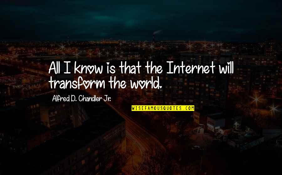 Burnt Your Bridges Quotes By Alfred D. Chandler Jr.: All I know is that the Internet will