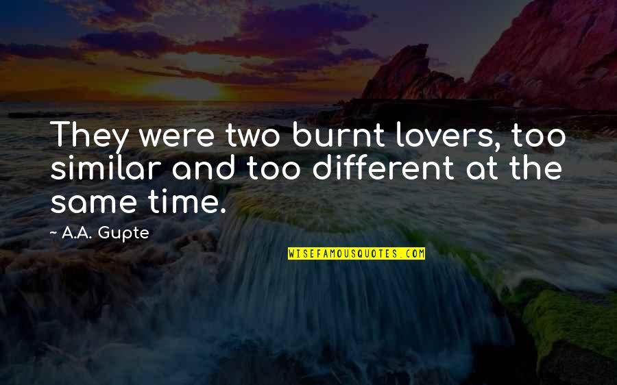 Burnt's Quotes By A.A. Gupte: They were two burnt lovers, too similar and