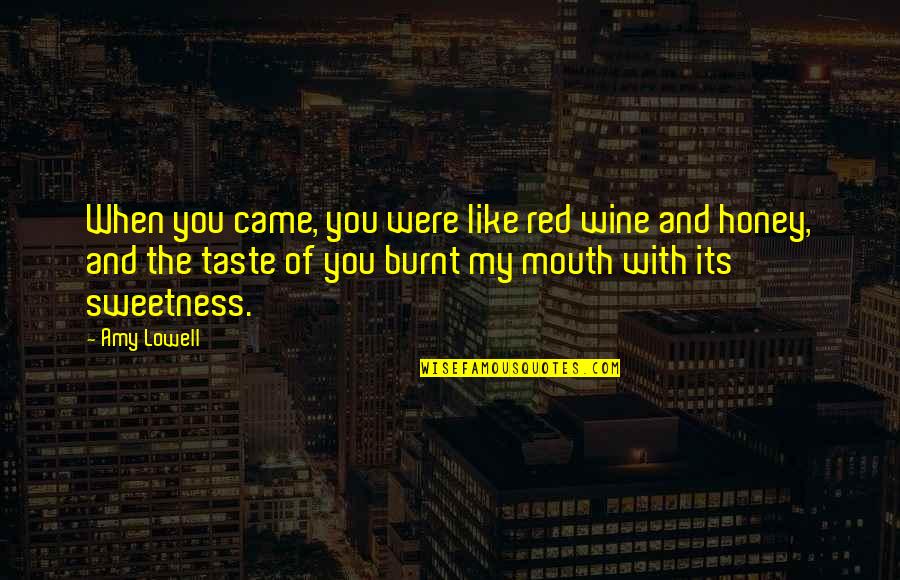 Burnt's Quotes By Amy Lowell: When you came, you were like red wine