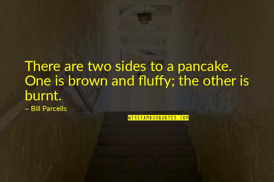 Burnt's Quotes By Bill Parcells: There are two sides to a pancake. One