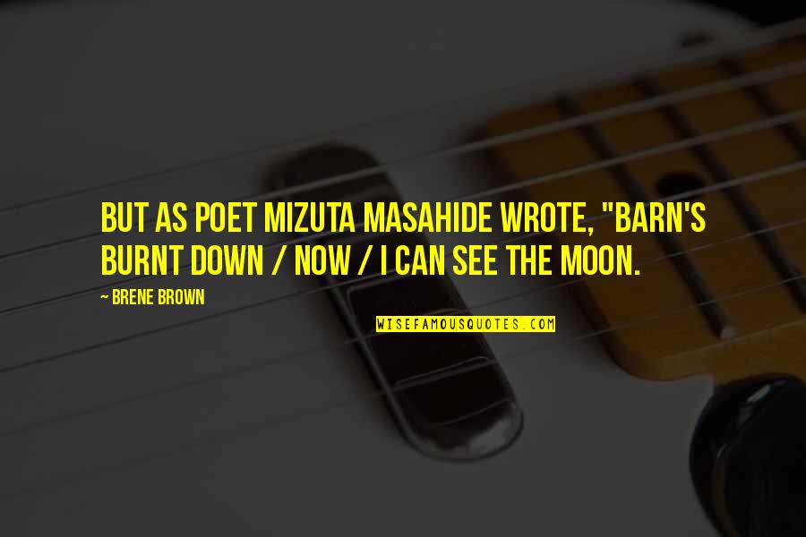 Burnt's Quotes By Brene Brown: But as poet Mizuta Masahide wrote, "Barn's burnt