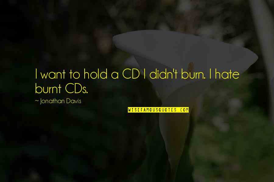 Burnt's Quotes By Jonathan Davis: I want to hold a CD I didn't