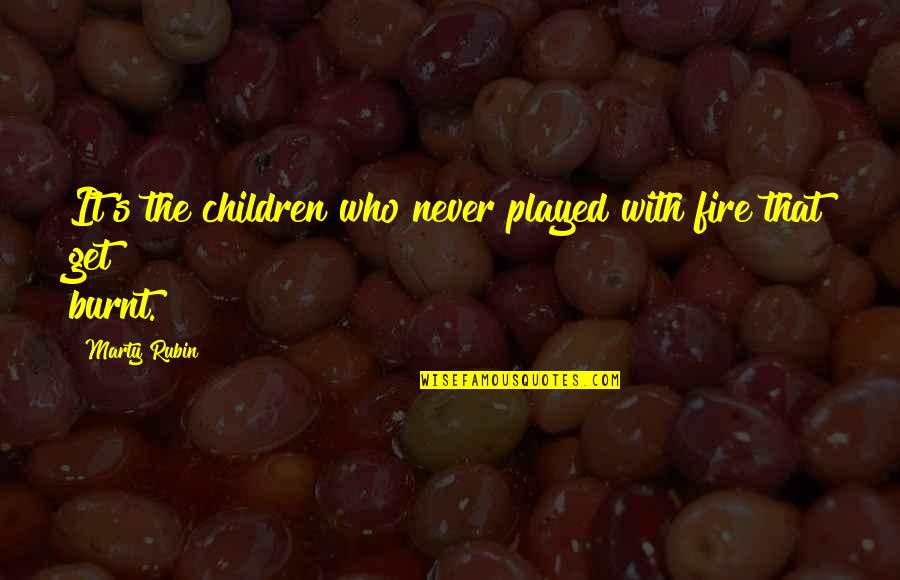 Burnt's Quotes By Marty Rubin: It's the children who never played with fire