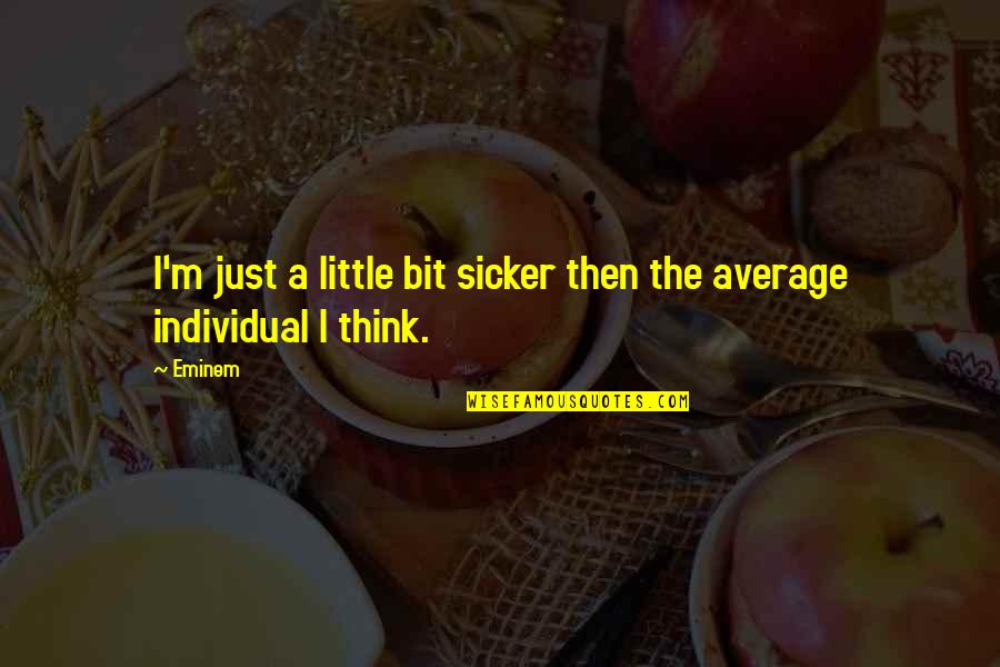Burnunda T Tmek Quotes By Eminem: I'm just a little bit sicker then the
