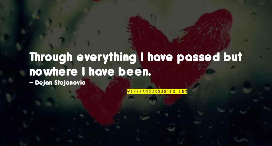 Burnworth Auto Quotes By Dejan Stojanovic: Through everything I have passed but nowhere I