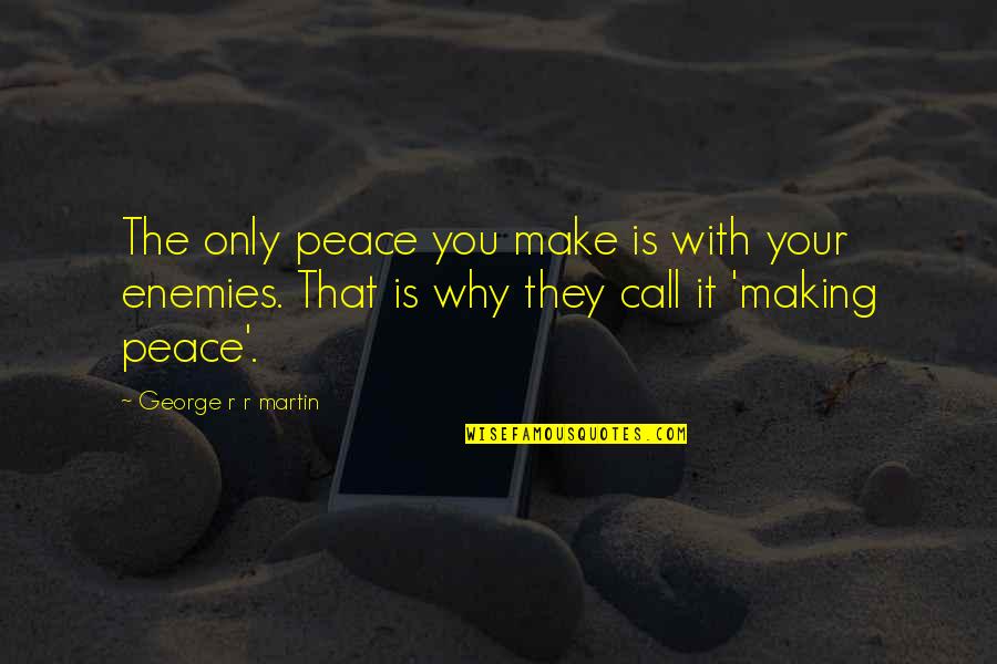 Burocratico In Inglese Quotes By George R R Martin: The only peace you make is with your Burocratico In Inglese Quotes By George R R Martin: The only peace you make is with your