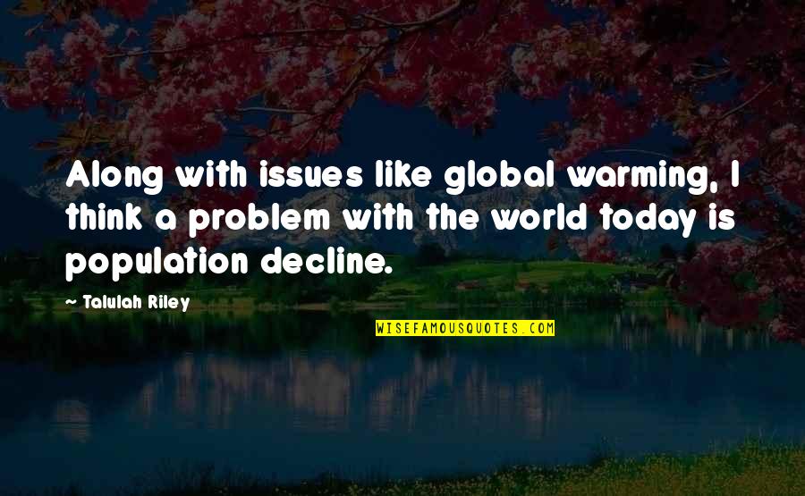 Burocratico In Inglese Quotes By Talulah Riley: Along with issues like global warming, I think Burocratico In Inglese Quotes By Talulah Riley: Along with issues like global warming, I think
