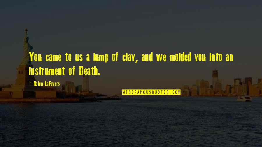 Burocratico Sinonimo Quotes By Robin LaFevers: You came to us a lump of clay,