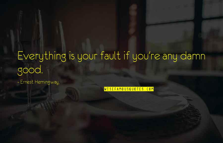 Burov Oblog Quotes By Ernest Hemingway,: Everything is your fault if you're any damn