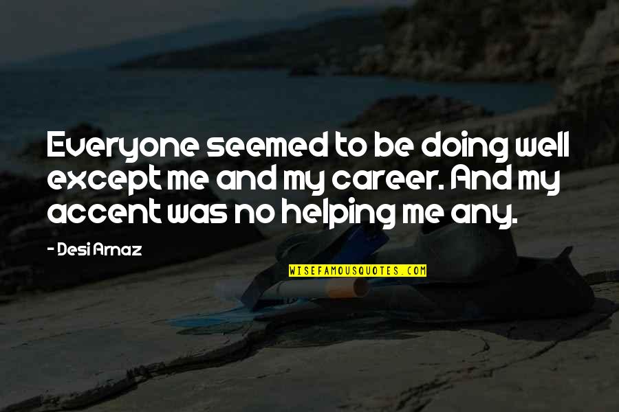 Burova Voda Quotes By Desi Arnaz: Everyone seemed to be doing well except me Burova Voda Quotes By Desi Arnaz: Everyone seemed to be doing well except me