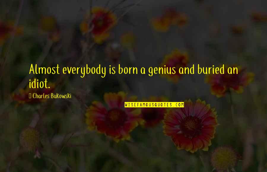 Burovaya Quotes By Charles Bukowski: Almost everybody is born a genius and buried Burovaya Quotes By Charles Bukowski: Almost everybody is born a genius and buried