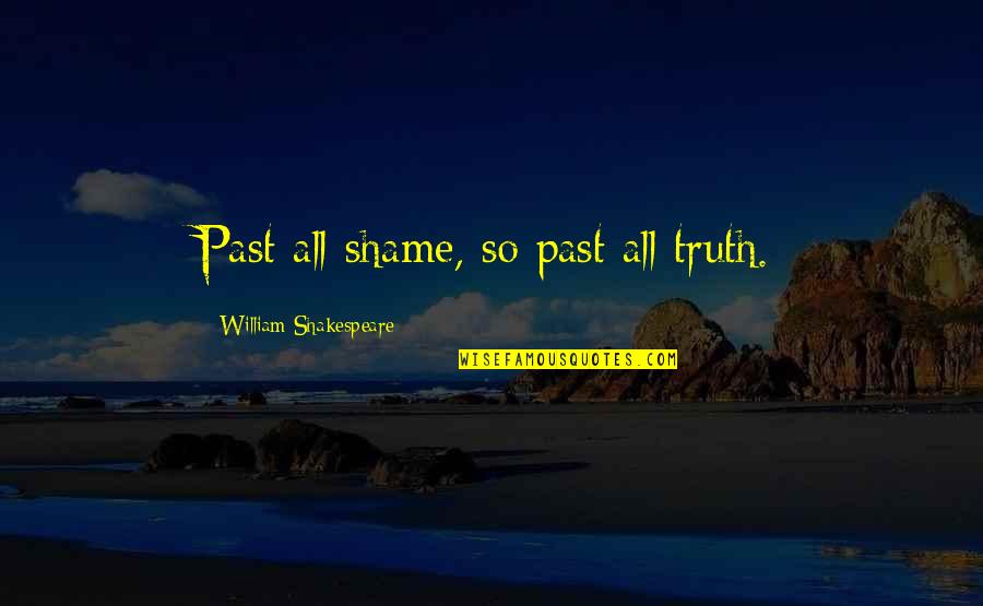 Burovaya Quotes By William Shakespeare: Past all shame, so past all truth. Burovaya Quotes By William Shakespeare: Past all shame, so past all truth.