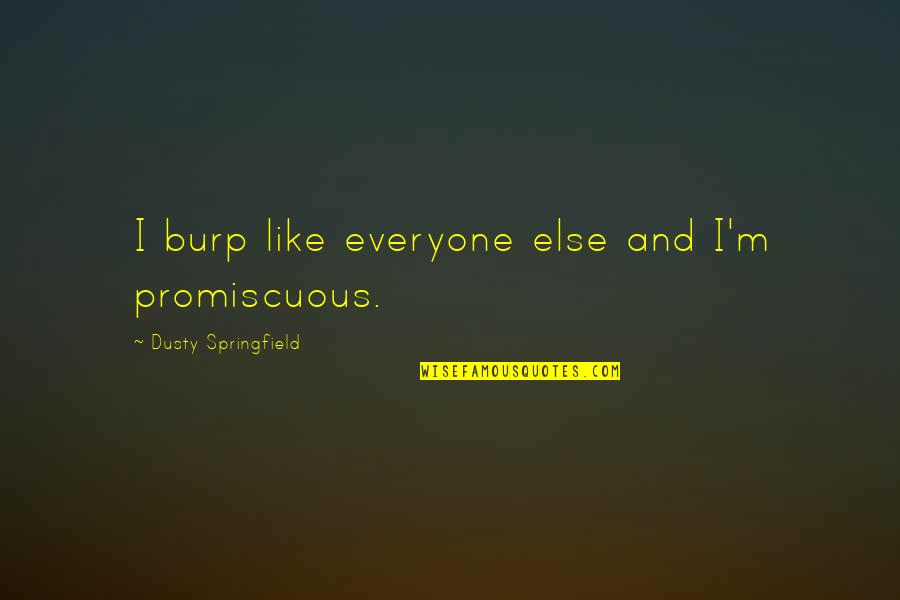 Burp Quotes By Dusty Springfield: I burp like everyone else and I'm promiscuous.