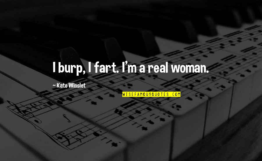 Burp Quotes By Kate Winslet: I burp, I fart. I'm a real woman.